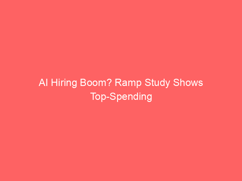 ai hiring boom? ramp study shows top spending u.s. companies are expanding jobs