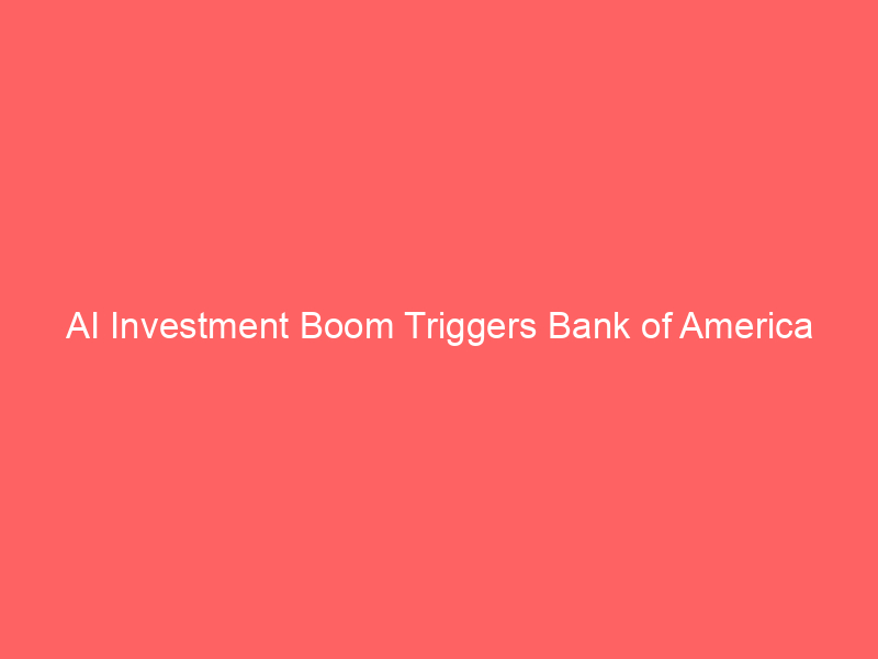 ai investment boom triggers bank of america global growth forecast upgrade