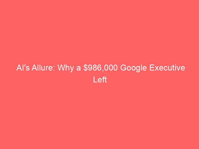ai's allure: why a $986,000 google executive left for startup equity