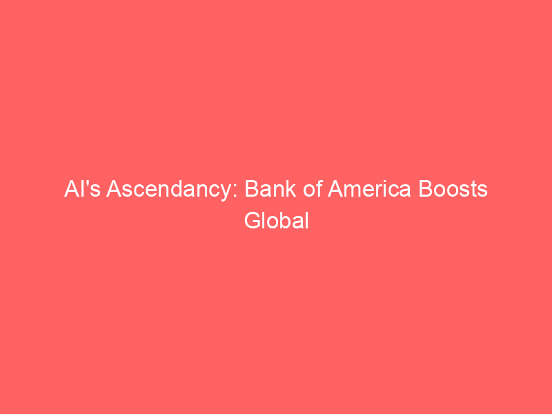 ai's ascendancy: bank of america boosts global growth outlook amid tech investment surge