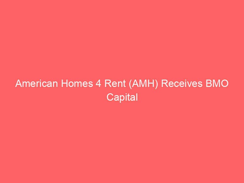 american homes 4 rent (amh) receives bmo capital upgrade to outperform: regulatory clarity fuels investor confidence
