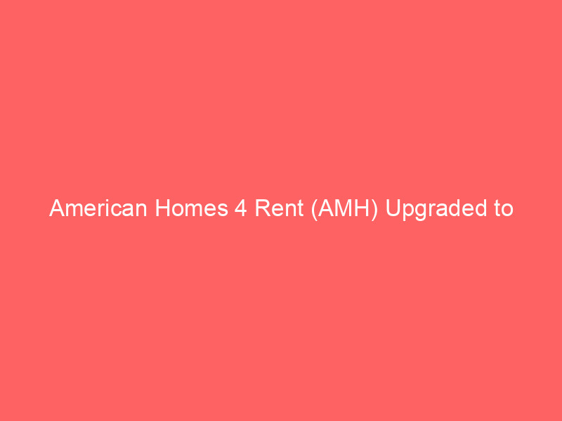 american homes 4 rent (amh) upgraded to outperform: regulatory clarity fuels optimism