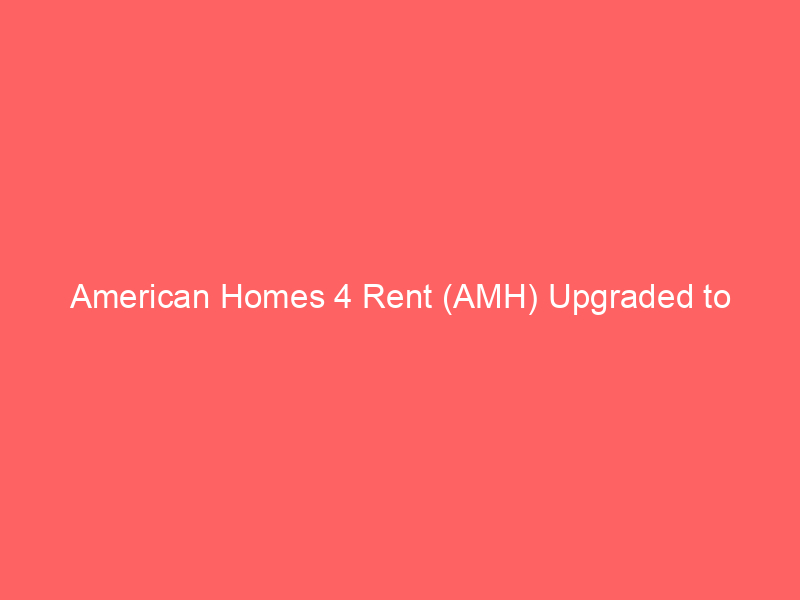 american homes 4 rent (amh) upgraded to outperform: regulatory clarity fuels optimism