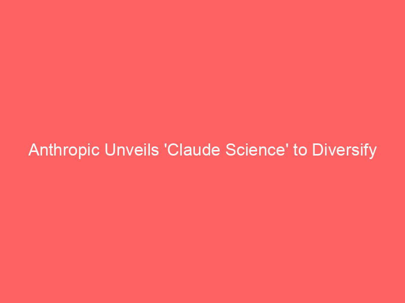 anthropic unveils 'claude science' to diversify revenue ahead of expected ipo