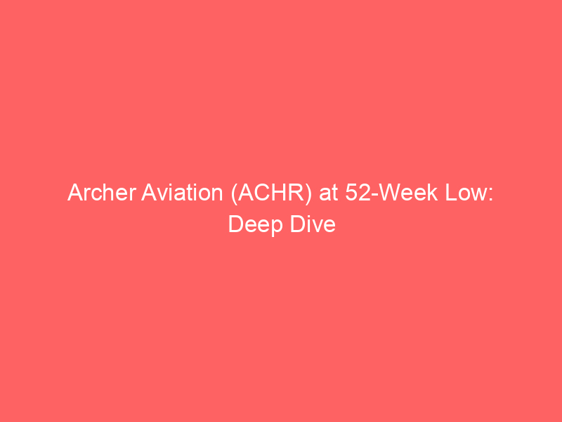 archer aviation (achr) at 52 week low: deep dive into evtol's future and investment risk