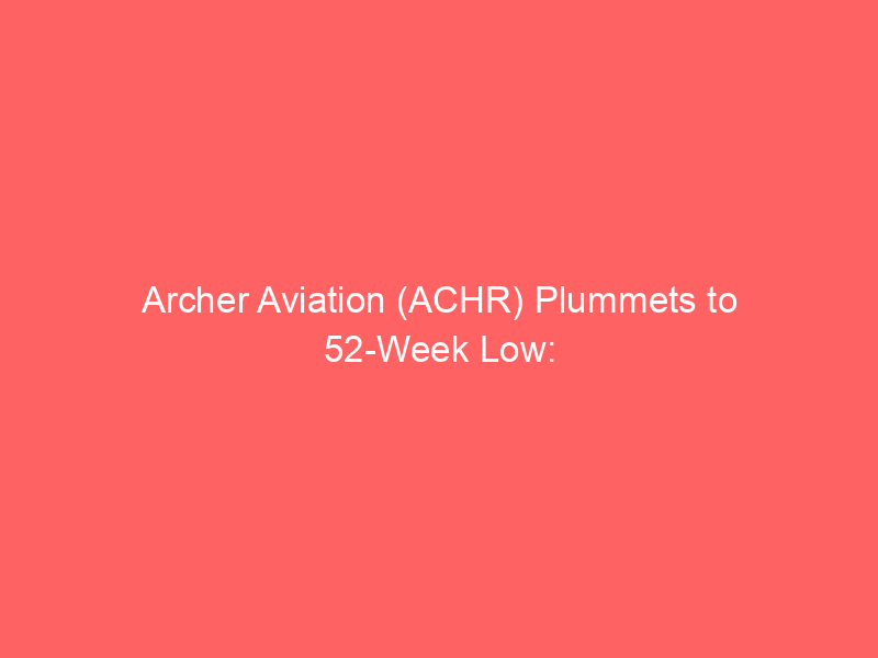 archer aviation (achr) plummets to 52 week low: is the evtol pioneer a buy at 70% off?