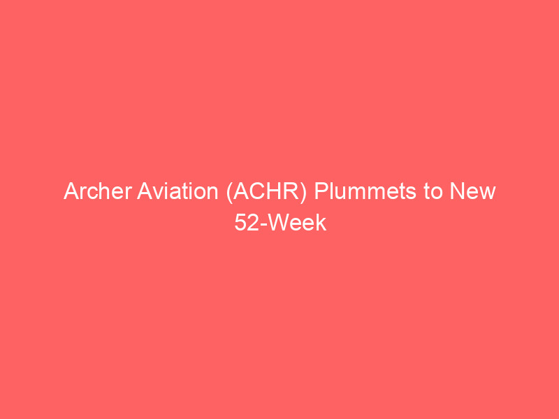 archer aviation (achr) plummets to new 52 week low: strategic entry or high risk gamble?