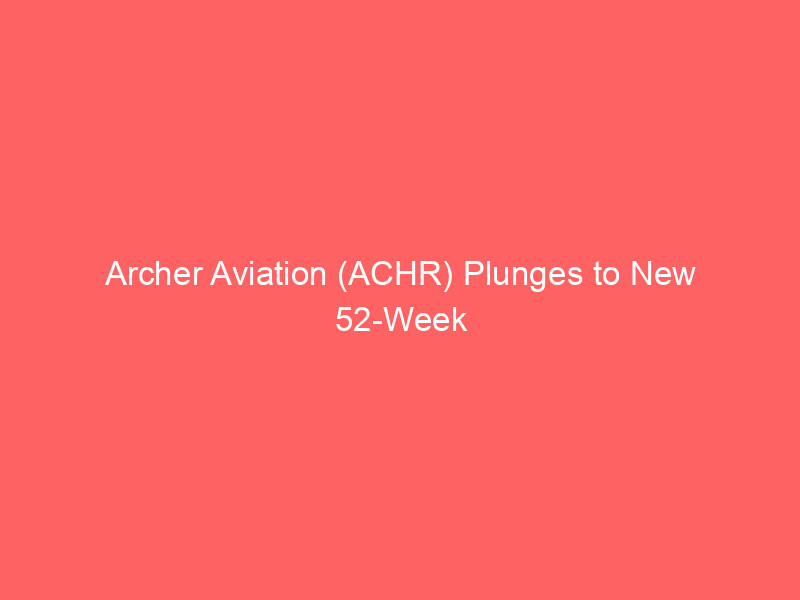 archer aviation (achr) plunges to new 52 week low: buying opportunity or cautionary tale?