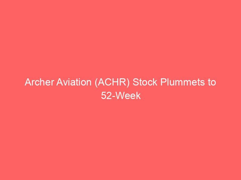 archer aviation (achr) stock plummets to 52 week low: is this an opportunity for long term investors?