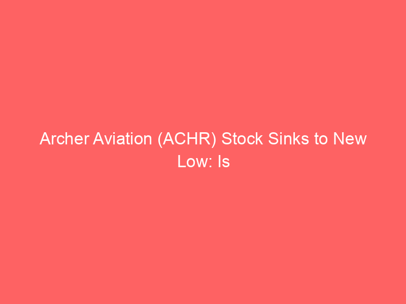 archer aviation (achr) stock sinks to new low: is the evtol dream still investable?