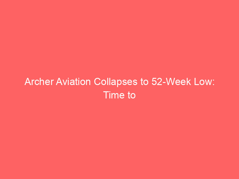 archer aviation collapses to 52 week low: time to buy the evtol pioneer or avoid the crash?
