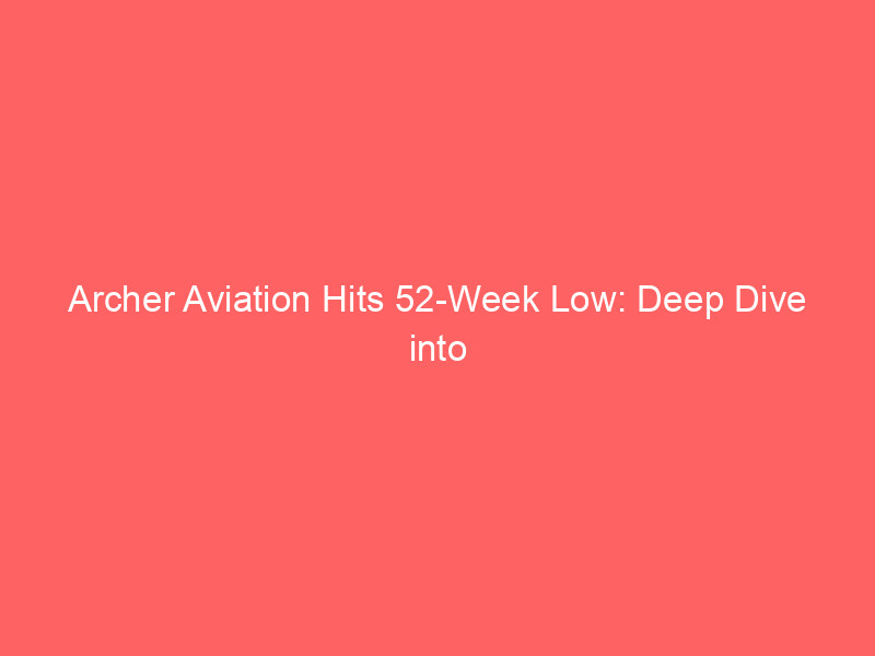 archer aviation hits 52 week low: deep dive into the evtol investment landscape