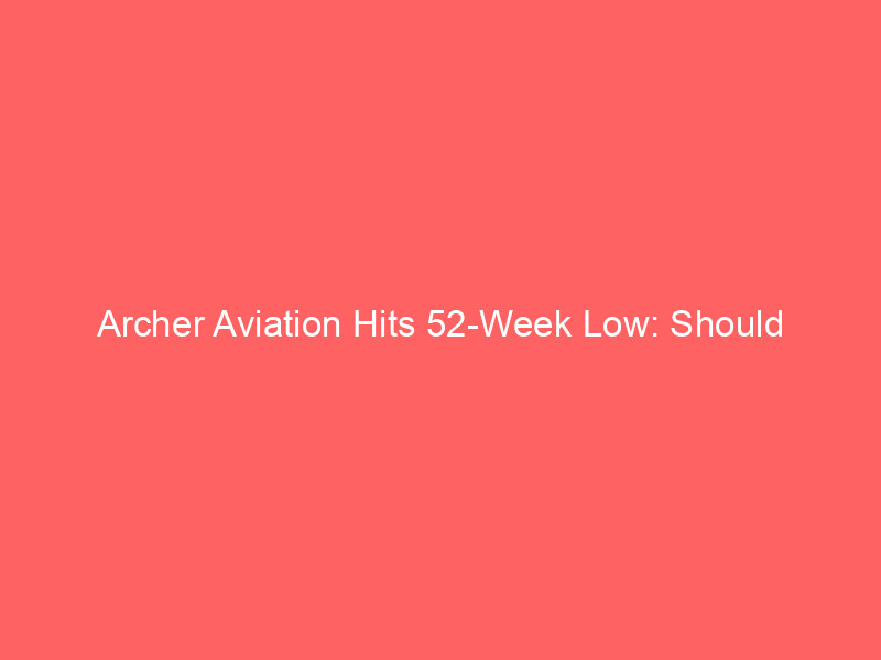 archer aviation hits 52 week low: should investors buy the dip before the 2028 olympics?