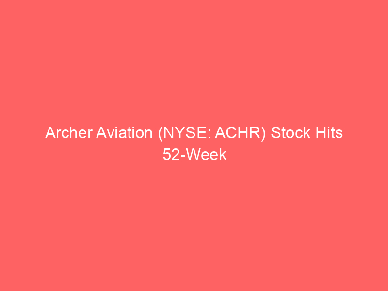 archer aviation (nyse: achr) stock hits 52 week low: a deep dive into evtol investment potential