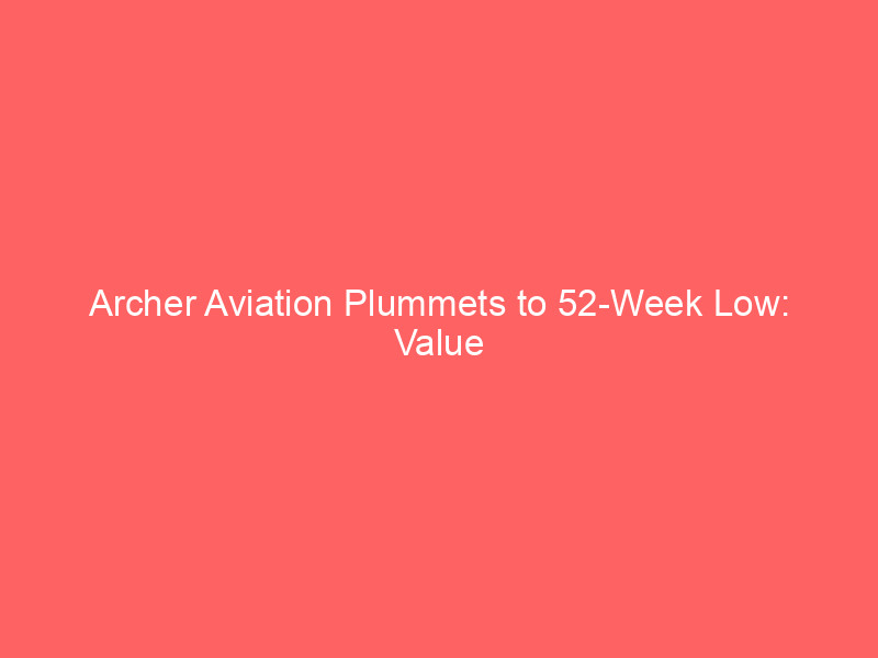 archer aviation plummets to 52 week low: value trap or hidden gem?