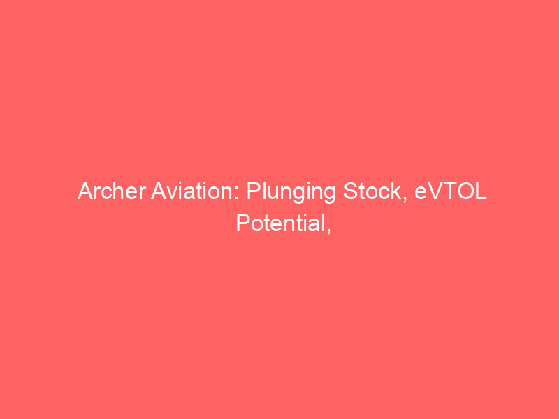 archer aviation: plunging stock, evtol potential, and high risk investment strategy