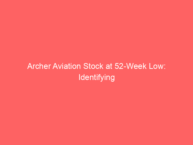 archer aviation stock at 52 week low: identifying the long term opportunity
