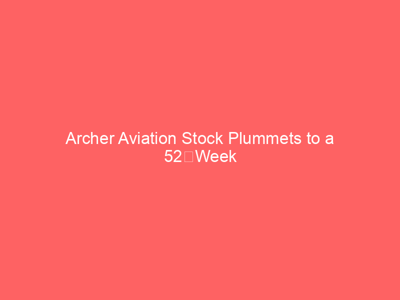 archer aviation stock plummets to a 52‑week low: is it a buying opportunity?