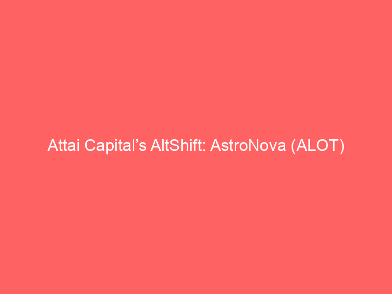attai capital’s altshift: astronova (alot) acquisition sparks market re‑evaluation