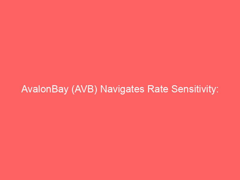 avalonbay (avb) navigates rate sensitivity: analyst outlooks signal cautious optimism