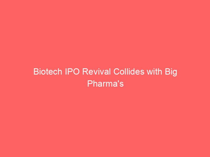 biotech ipo revival collides with big pharma's m&a war chests amid patent cliff urgency