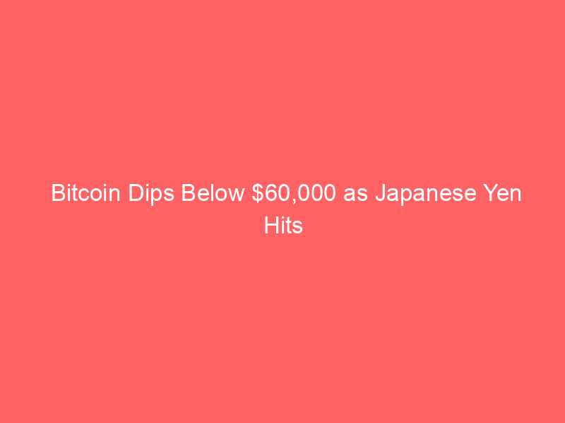 bitcoin dips below $60,000 as japanese yen hits 40 year low: microstrategy's strategy shift adds pressure