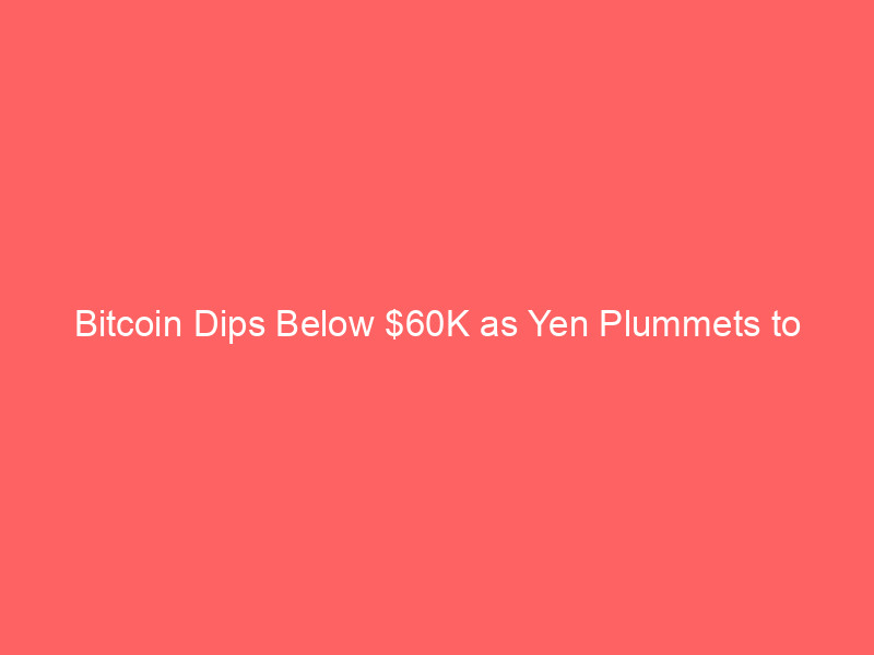 bitcoin dips below $60k as yen plummets to 40 year low: what this means for crypto markets