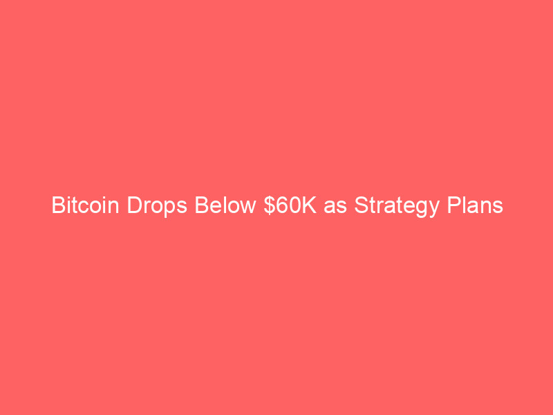 bitcoin drops below $60k as strategy plans massive btc sell‑off – market impact explained