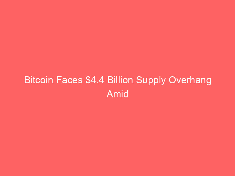 bitcoin faces $4.4 billion supply overhang amid waning institutional demand & etf outflows