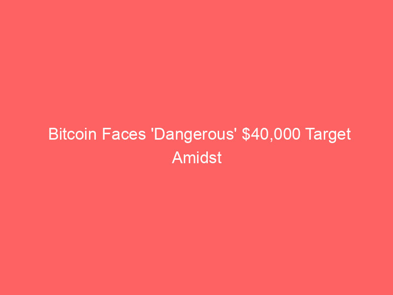 bitcoin faces 'dangerous' $40,000 target amidst $59k $60k consolidation: analyst warning