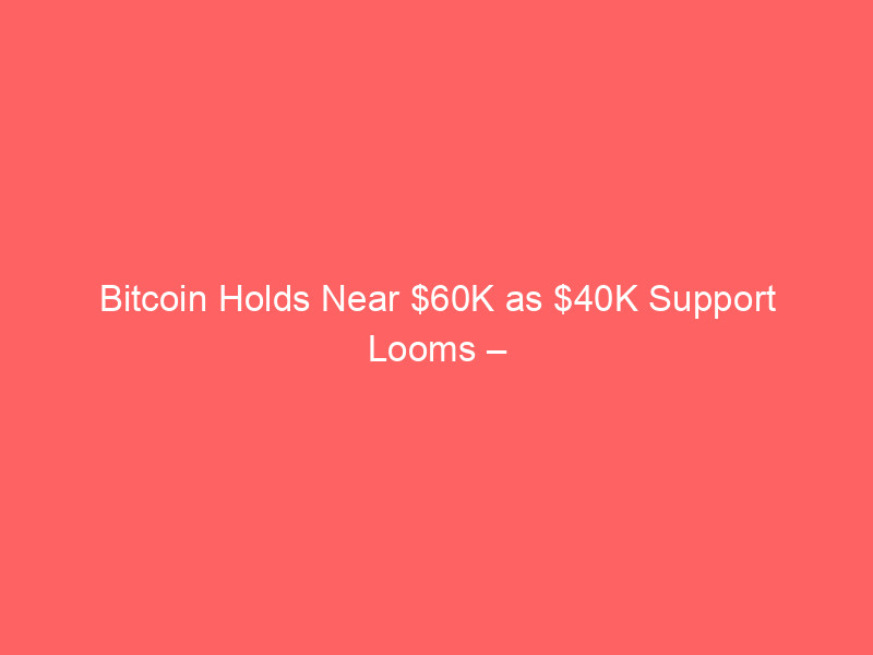 bitcoin holds near $60k as $40k support looms – what’s next?