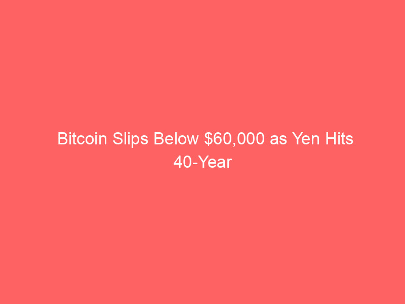bitcoin slips below $60,000 as yen hits 40 year low and strategy plans major btc sale