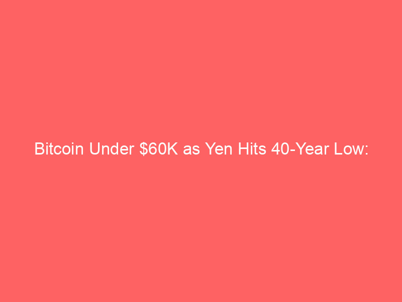 bitcoin under $60k as yen hits 40 year low: microstrategy's btc strategy shift & global market impact