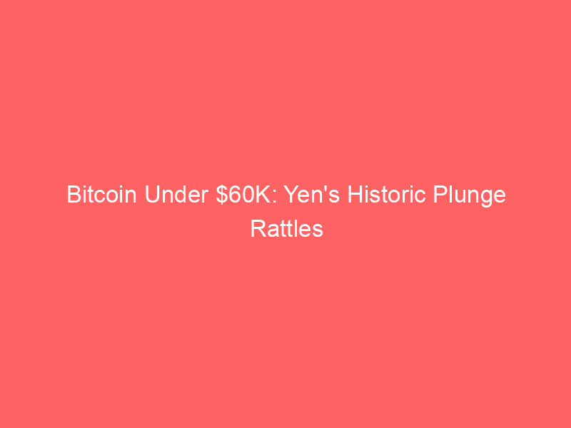 bitcoin under $60k: yen's historic plunge rattles crypto market, microstrategy alters course