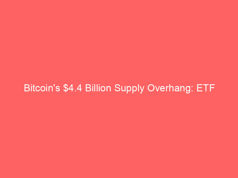 bitcoin's $4.4 billion supply overhang: etf outflows vs institutional demand