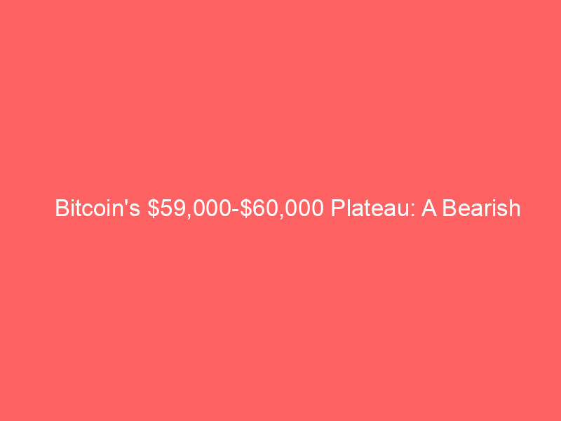 bitcoin's $59,000 $60,000 plateau: a bearish consolidation signalling potential $40,000 correction?