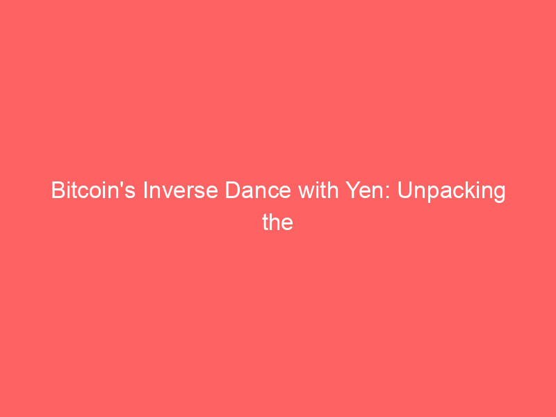 bitcoin's inverse dance with yen: unpacking the 0.90 correlation & global market shifts