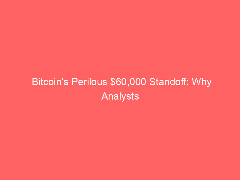 bitcoin's perilous $60,000 standoff: why analysts warn of a $40,000 crash