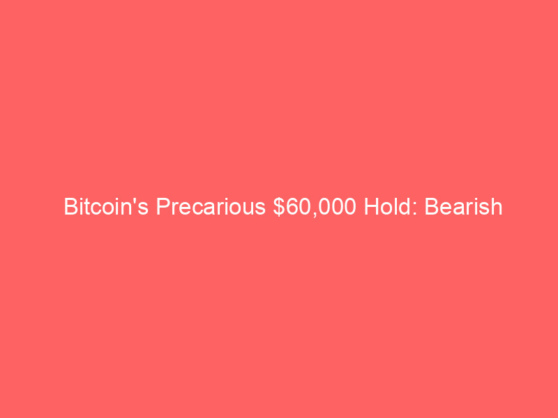bitcoin's precarious $60,000 hold: bearish indicators point to potential $40,000 drop