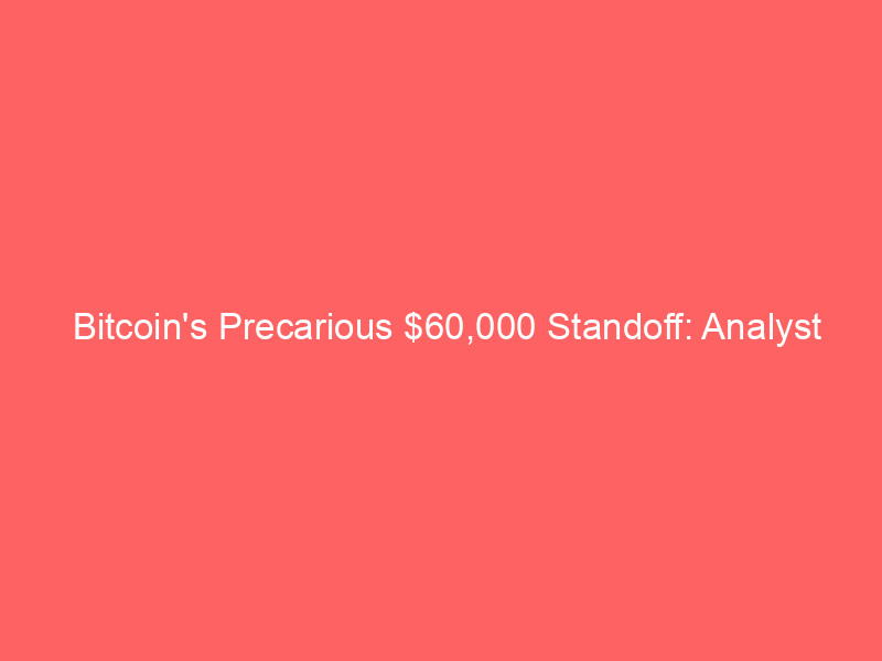 bitcoin's precarious $60,000 standoff: analyst warns of $40,000 downside amid bearish signals