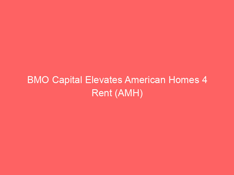 bmo capital elevates american homes 4 rent (amh) to outperform: unpacking analyst sentiment & regulatory clarity