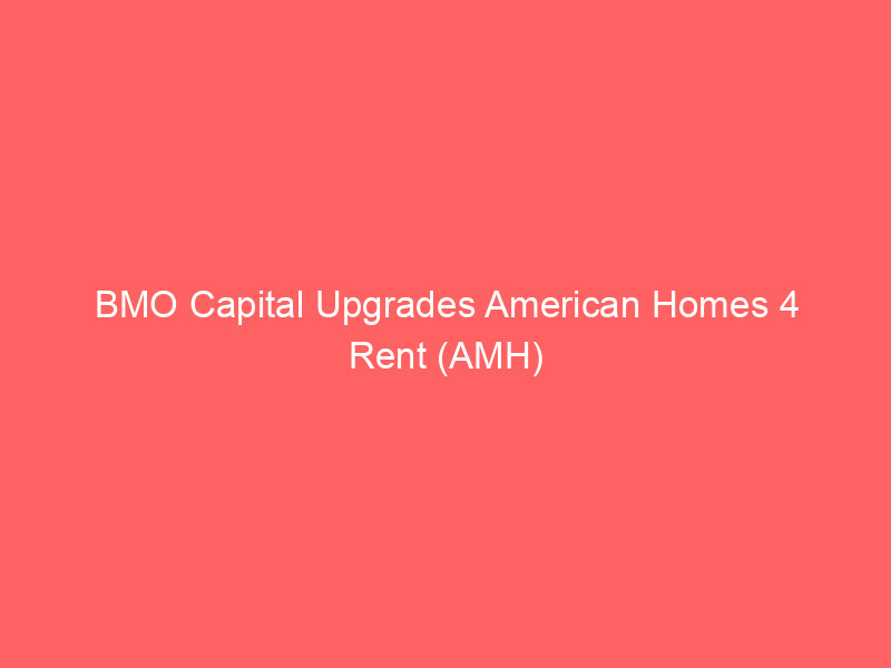 bmo capital upgrades american homes 4 rent (amh) to outperform: regulatory clarity drives bullish outlook