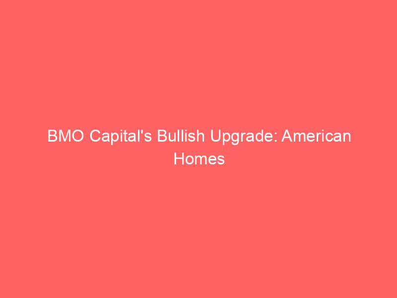 bmo capital's bullish upgrade: american homes (amh) set to outperform – what investors should know