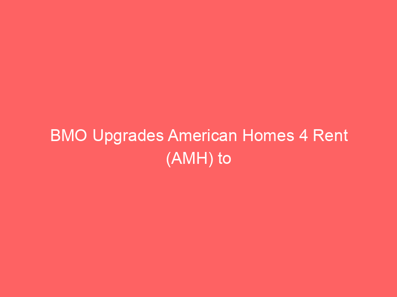 bmo upgrades american homes 4 rent (amh) to outperform as regulatory fears subside