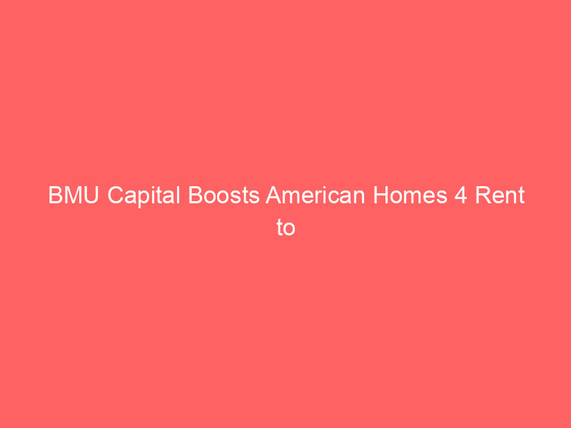 bmu capital boosts american homes 4 rent to outperform: why analysts are bullish on this single family reit