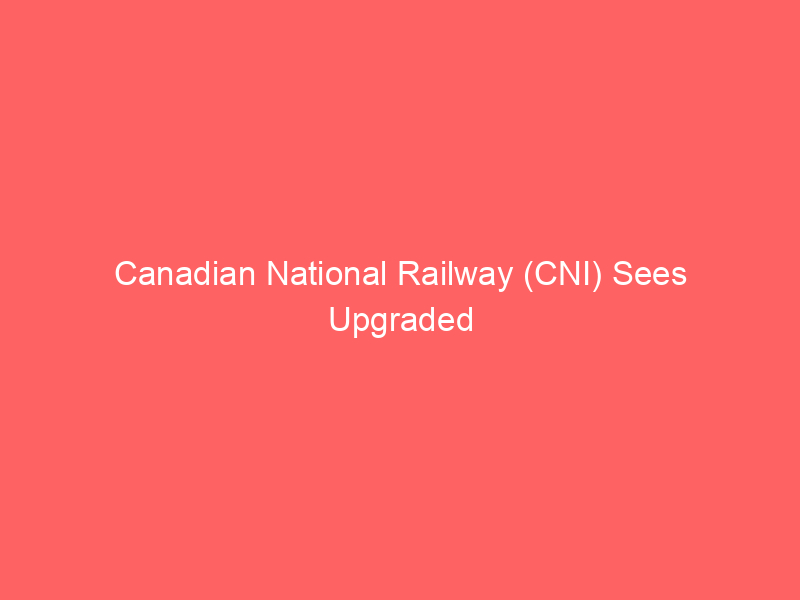 canadian national railway (cni) sees upgraded price targets from barclays and rbc capital on strong sector outlook