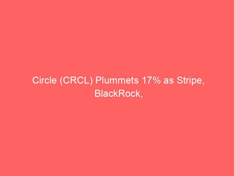 circle (crcl) plummets 17% as stripe, blackrock, and coinbase launch rival open usd stablecoin