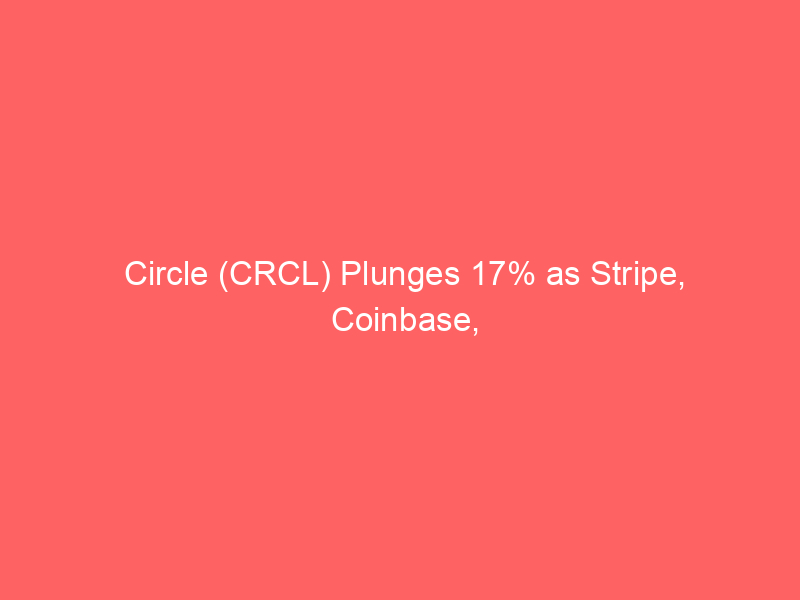circle (crcl) plunges 17% as stripe, coinbase, and blackrock back rival open usd stablecoin – what it means for usdc