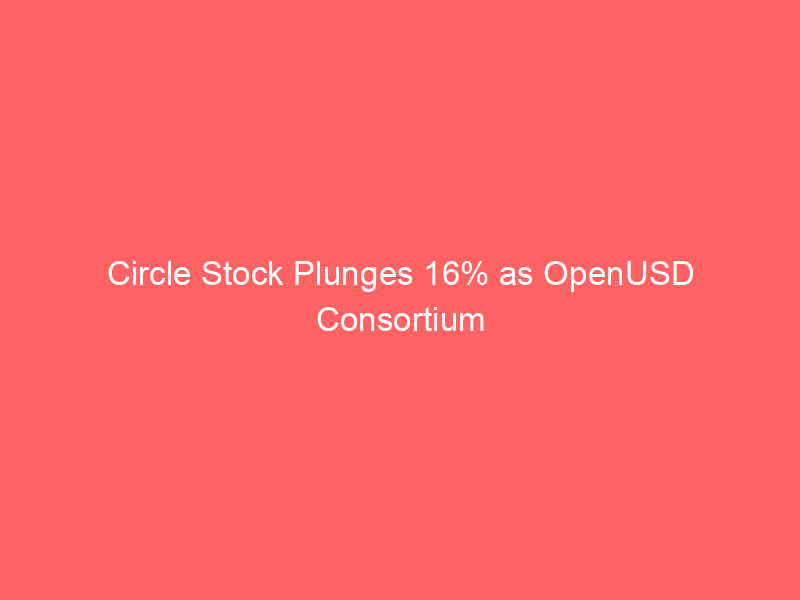 circle stock plunges 16% as openusd consortium challenges usdc dominance: overreaction or existential threat?