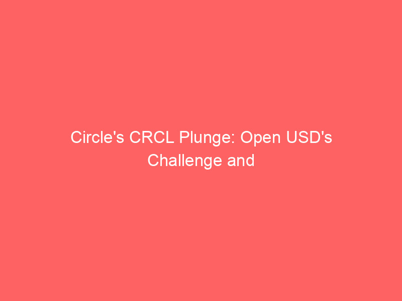 Circle's CRCL Plunge: Open USD's Challenge and the Shifting Stablecoin Landscape circle's crcl plunge: open usd's challenge and the shifting stablecoin landscape